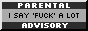 a button with a text saying 'Perental advisory, I say fuck a lot'
